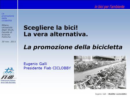 La promozione della ciclabilità Milano, Università degli Studi, Facoltà di Scienze Politiche 30 nov. 2011 Eugenio Galli – Mobilità sostenibile1 Scegliere.