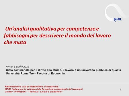 Un’analisi qualitativa per competenze e fabbisogni per descrivere il mondo del lavoro che muta Roma, 5 aprile 2013 Ciclo seminariale per il diritto allo.