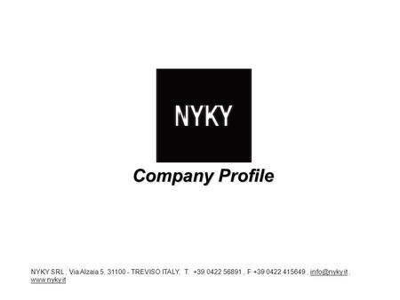 Company Profile NYKY SRL , Via Alzaia 5, 31100 - TREVISO ITALY, T. +39 0422 56891 , F +39 0422 415649 , info@nyky.it , www.nyky.it.