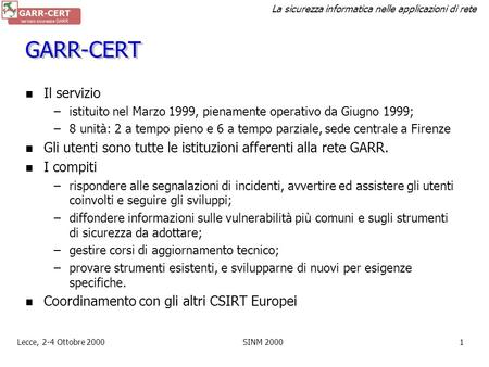 GARR-CERT Il servizio istituito nel Marzo 1999, pienamente operativo da Giugno 1999; 8 unità: 2 a tempo pieno e 6 a tempo parziale, sede centrale a Firenze.