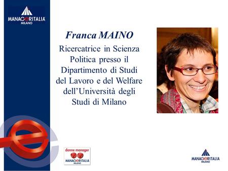 Franca MAINO Ricercatrice in Scienza Politica presso il Dipartimento di Studi del Lavoro e del Welfare dell’Università degli Studi di Milano.