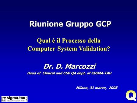 Dr. D. Marcozzi Head of Clinical and CSV QA dept. of SIGMA-TAU