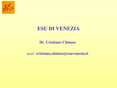 Mail: cristiano.chiusso@esuvenezia.it ESU DI VENEZIA Dr. Cristiano Chiusso mail: cristiano.chiusso@esuvenezia.it.