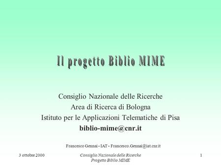 3 ottobre 2000Consiglio Nazionale delle Ricerche Progetto Biblio MIME 1 Consiglio Nazionale delle Ricerche Area di Ricerca di Bologna Istituto per le Applicazioni.