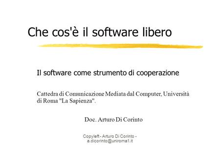 Copyleft - Arturo Di Corinto - Che cos'è il software libero Il software come strumento di cooperazione Cattedra di Comunicazione.