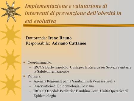 Implementazione e valutazione di interventi di prevenzione dellobesità in età evolutiva Coordinamento: –IRCCS Burlo Garofolo, Unità per la Ricerca sui.