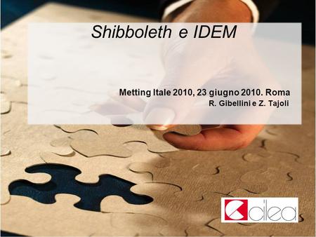 Shibboleth e IDEM Metting Itale 2010, 23 giugno 2010. Roma R. Gibellini e Z. Tajoli.