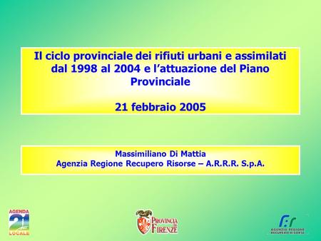 Il ciclo provinciale dei rifiuti urbani e assimilati dal 1998 al 2004 e lattuazione del Piano Provinciale 21 febbraio 2005 Massimiliano Di Mattia Agenzia.