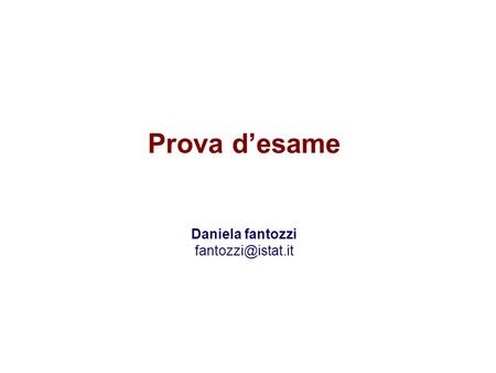Prova d’esame Daniela fantozzi fantozzi@istat.it.