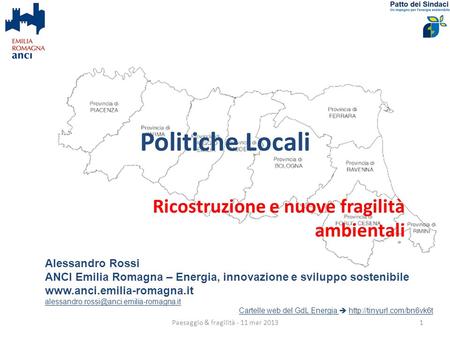 Politiche Locali Ricostruzione e nuove fragilità ambientali Alessandro Rossi ANCI Emilia Romagna – Energia, innovazione e sviluppo sostenibile www.anci.emilia-romagna.it.