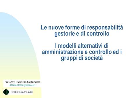 Le nuove forme di responsabilità gestorie e di controllo I modelli alternativi di amministrazione e controllo ed i gruppi di società Prof. Avv. Daniele.