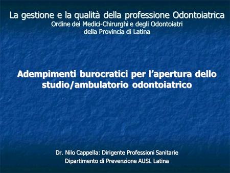 La gestione e la qualità della professione Odontoiatrica Ordine dei Medici-Chirurghi e degli Odontoiatri della Provincia di Latina Adempimenti burocratici.