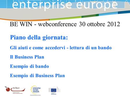 Azienda Speciale della Camera di Commercio BE WIN - webconference 30 ottobre 2012 Piano della giornata: Gli aiuti e come accedervi - lettura di un bando.