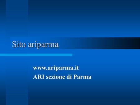 Www.ariparma.it ARI sezione di Parma Sito ariparma www.ariparma.it ARI sezione di Parma.
