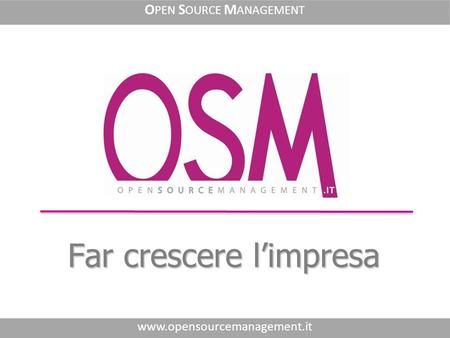 Far crescere limpresa www.opensourcemanagement.it O PEN S OURCE M ANAGEMENT.