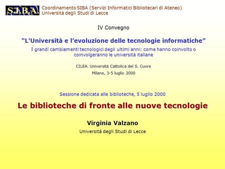 Coordinamento SIBA (Servizi Informatici Bibliotecari di Ateneo) Università degli Studi di Lecce Sessione dedicata alle biblioteche, 5 luglio 2000 Le biblioteche.