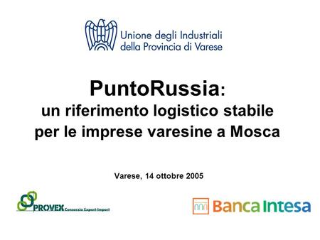 PuntoRussia PuntoRussia : un riferimento logistico stabile per le imprese varesine a Mosca Varese, 14 ottobre 2005.