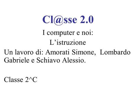 2.0 I computer e noi: Listruzione Un lavoro di: Amorati Simone, Lombardo Gabriele e Schiavo Alessio. Classe 2^C.