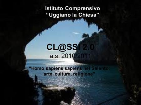 2.0 a.s. 2010/2011 Istituto Comprensivo Uggiano la Chiesa Homo sapiens sapiens nel Salento: arte, cultura, religione.