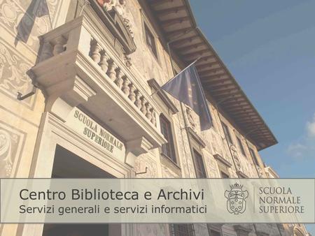Centro Biblioteca e Archivi Servizi generali e servizi informatici.