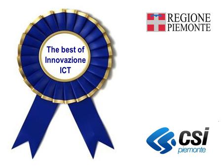 The best of Innovazione ICT. OBIETTIVO Valorizzare prodotti, servizi o metodologie delle imprese piemontesi a forte contenuto di innovazione funzionale.