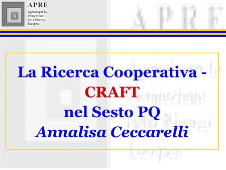 La Ricerca Cooperativa - CRAFT nel Sesto PQ Annalisa Ceccarelli.