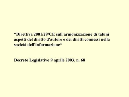 Direttiva 2001/29/CE sull'armonizzazione di taluni aspetti del diritto d'autore e dei diritti connessi nella società dell'informazione Decreto Legislativo.