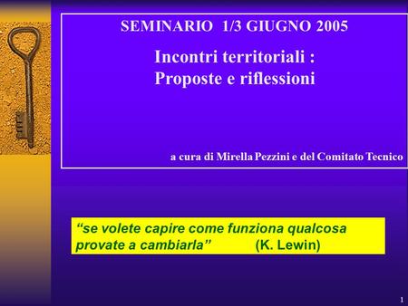 1 SEMINARIO 1/3 GIUGNO 2005 Incontri territoriali : Proposte e riflessioni a cura di Mirella Pezzini e del Comitato Tecnico se volete capire come funziona.