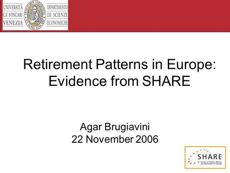 Retirement Patterns in Europe: Evidence from SHARE Agar Brugiavini 22 November 2006.