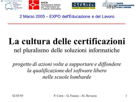 02/03/051P. Corsi – G. Franza – M. Ravazza 2 Marzo 2005 – EXPO dell'Educazione e del Lavoro La cultura delle certificazioni nel pluralismo delle soluzioni.