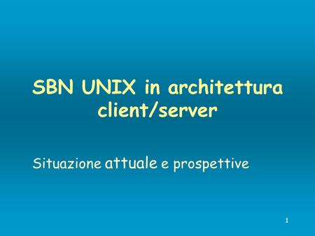 1 SBN UNIX in architettura client/server Situazione attuale e prospettive.