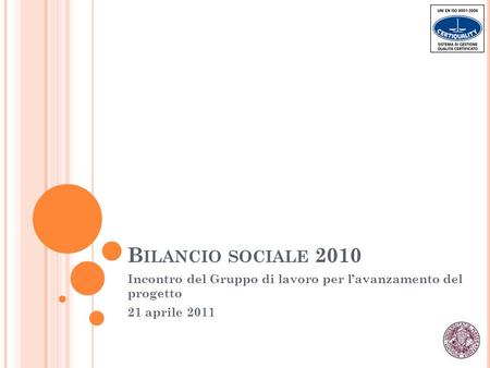 B ILANCIO SOCIALE 2010 Incontro del Gruppo di lavoro per lavanzamento del progetto 21 aprile 2011.