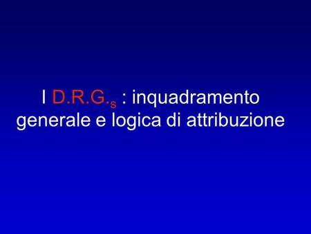 I D.R.G.s : inquadramento generale e logica di attribuzione
