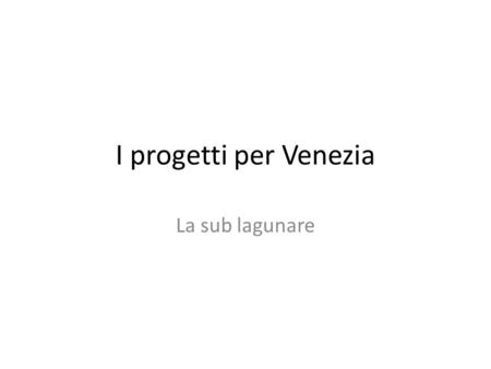 I progetti per Venezia La sub lagunare.