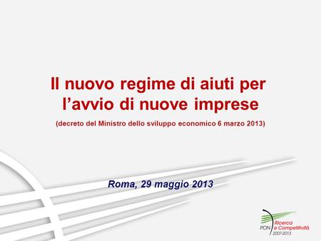 Il nuovo regime di aiuti per lavvio di nuove imprese (decreto del Ministro dello sviluppo economico 6 marzo 2013) Roma, 29 maggio 2013.