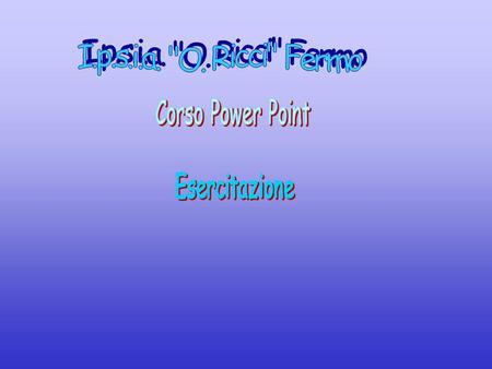 I.p.s.i.a. O. Ricci Fermo Corso Power Point Esercitazione.