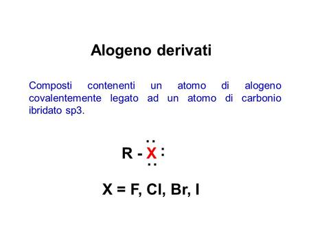 Alogeno derivati : : R - X : X = F, Cl, Br, I