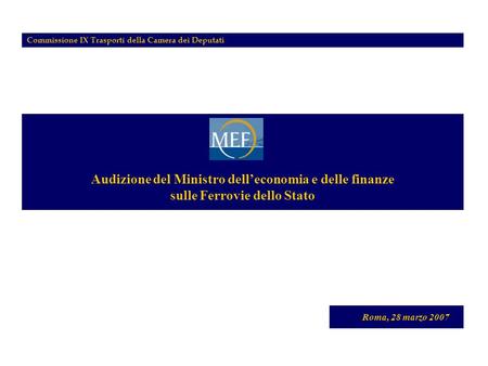 Audizione del Ministro delleconomia e delle finanze sulle Ferrovie dello Stato Roma, 28 marzo 2007 Commissione IX Trasporti della Camera dei Deputati.