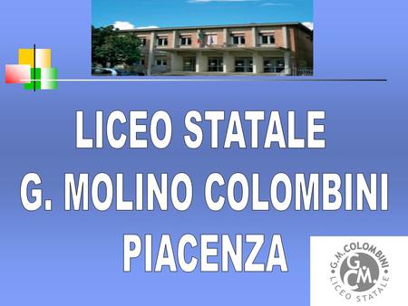 LICEO STATALE G. MOLINO COLOMBINI PIACENZA.