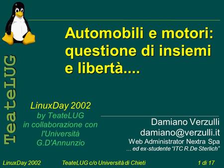 LinuxDay 2002TeateLUG c/o Università di Chieti1 di 17 TeateLUG LinuxDay 2002 by TeateLUG in collaborazione con l'Università G.D'Annunzio Damiano Verzulli.