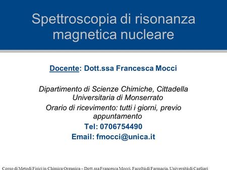 Corso di Metodi Fisici in Chimica Organica – Dott.ssa Francesca Mocci, Facoltà di Farmacia, Università di Cagliari Spettroscopia di risonanza magnetica.