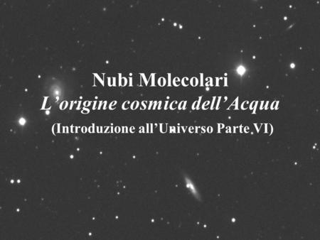Nubi Molecolari Lorigine cosmica dellAcqua (Introduzione allUniverso Parte VI)
