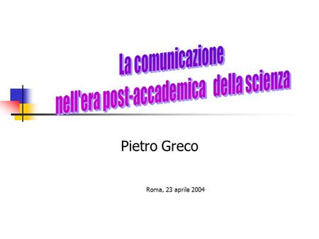 Pietro Greco Roma, 23 aprile 2004 La scienza come istituzione sociale Dal punto di vista sociologico la scienza, può essere definita come: unistituzione.