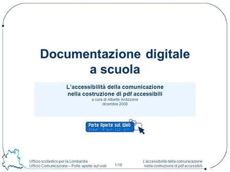 Ufficio scolastico per la Lombardia Ufficio Comunicazione – Porte aperte sul web 1/16 Laccessibilità della comunicazione nella costruzione di pdf accessibili.