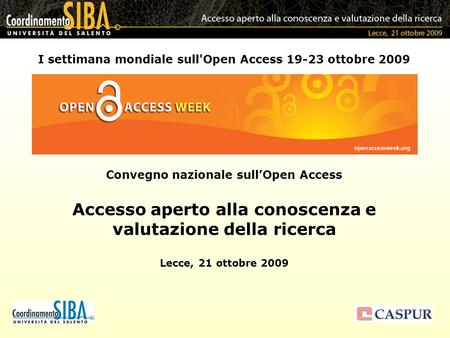 I settimana mondiale sull'Open Access 19-23 ottobre 2009 Convegno nazionale sullOpen Access Accesso aperto alla conoscenza e valutazione della ricerca.