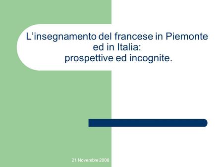 L’insegnamento del francese in Piemonte ed in Italia: prospettive ed incognite. 21 Novembre 2008.