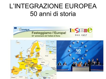 L’INTEGRAZIONE EUROPEA 50 anni di storia