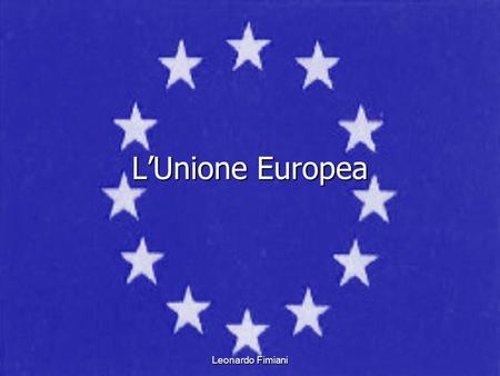 L’Unione Europea Leonardo Fimiani.