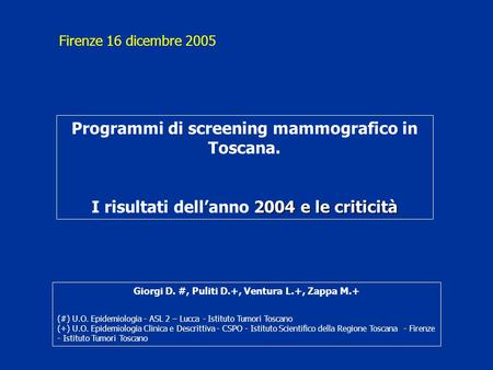 Programmi di screening mammografico in Toscana. 2004 e le criticità I risultati dellanno 2004 e le criticità Firenze 16 dicembre 2005 Giorgi D. #, Puliti.