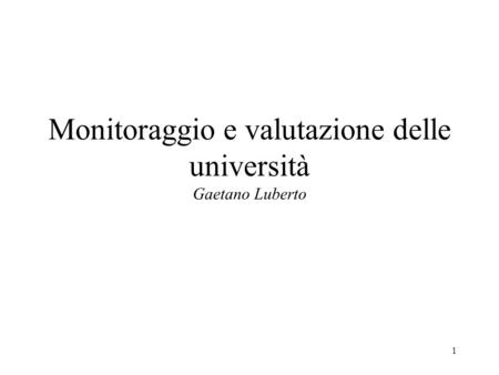 1 Monitoraggio e valutazione delle università Gaetano Luberto.